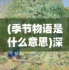 (季节物语是什么意思)深度探索：季节物语的涵义及其在文学和艺术中的独特表现方式
