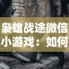 枭雄战途微信小游戏：如何利用策略战胜对手，迈向战争的最高峰