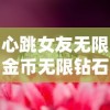 心跳女友无限金币无限钻石版：畅玩超级浪漫爱情游戏，深度解析连续升级攻略技巧