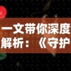一文带你深度解析：《守护大作战》全面攻略指南，助你轻松过关稳定升级