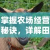 掌握农场经营秘诀，详解田园物语手游攻略：农作物种植与畜牧养殖全攻略