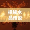 探秘水晶传说游戏价格：为什么这款游戏的售价与其独特魅力密切相关？