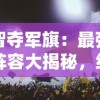 智夺军旗：最强阵容大揭秘，绝对实力提升，轻松取胜偷旗游戏关键要点