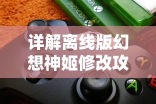 详解离线版幻想神姬修改攻略：如何通过安装教程与软件工具实现游戏参数个性化调整