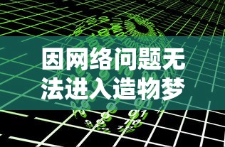 因网络问题无法进入造物梦工厂?专家解析可能原因及解决方案 因网络问题无法进入造物梦工厂?专家解析可能原因及解决方案