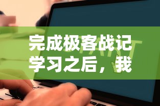 完成极客战记学习之后,我会编程吗?一次深入讨论极客战记对编程技能培养的影响 完成极客战记学习之后,我会编程吗?一次深入讨论极客战记对编程技能培养的影响