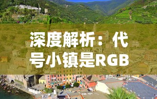 深度解析:代号小镇是RGB游戏吗?揭秘其色彩鲜艳的游戏设计理念与玩家体验 深度解析:代号小镇是RGB游戏吗?揭秘其色彩鲜艳的游戏设计理念与玩家体验