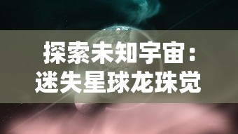 探索未知宇宙:迷失星球龙珠觉醒官方QQ群神秘开放,集结玩家共闯险恶异域 探索未知宇宙:迷失星球龙珠觉醒官方QQ群神秘开放,集结玩家共闯险恶异域