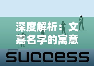 深度解析:文嘉名字的寓意及其对个人成长和人生选择的深远影响 深度解析:文嘉名字的寓意及其对个人成长和人生选择的深远影响