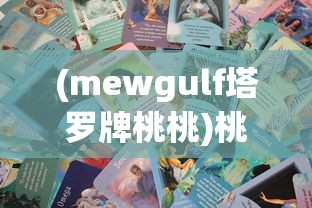(mewgulf塔罗牌桃桃)桃夭塔罗TAR0T:探索塔罗牌魅力,解构个性心理与命运密码 (mewgulf塔罗牌桃桃)桃夭塔罗TAR0T:探索塔罗牌魅力,解构个性心理与命运密码