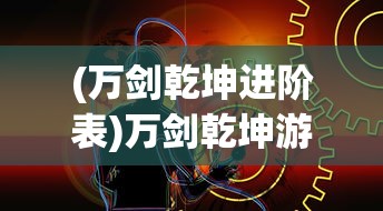 (万剑乾坤进阶表)万剑乾坤游戏公司倒闭? 揭秘行业危机与玩家利益的命运漩涡 (万剑乾坤进阶表)万剑乾坤游戏公司倒闭? 揭秘行业危机与玩家利益的命运漩涡