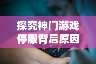 探究神门游戏停服背后原因:玩家反馈问题未解,更新维护不足导致系统崩溃 探究神门游戏停服背后原因:玩家反馈问题未解,更新维护不足导致系统崩溃