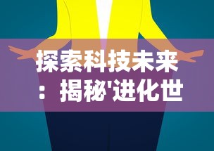 探索科技未来:揭秘'进化世界'小程序在智能生态中的作用与影响 探索科技未来:揭秘'进化世界'小程序在智能生态中的作用与影响