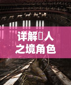 详解墲人之境角色设定:栩栩如生的人物塑造与独特性格特点揭秘 详解墲人之境角色设定:栩栩如生的人物塑造与独特性格特点揭秘