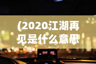 (2020江湖再见是什么意思)尚未详尽的江湖再见,再见江湖游戏新服12月1号激情开启 (2020江湖再见是什么意思)尚未详尽的江湖再见,再见江湖游戏新服12月1号激情开启