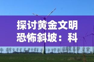 探讨黄金文明恐怖斜坡:科技飞速发展下的黄金文明诸多难题与解决对策 探讨黄金文明恐怖斜坡:科技飞速发展下的黄金文明诸多难题与解决对策