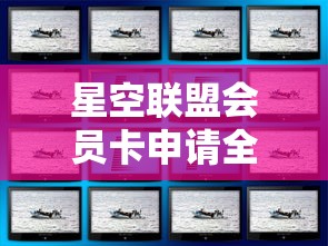 星空联盟会员卡申请全攻略:揭秘申请流程,会员权益和如何最大化积分兑换 星空联盟会员卡申请全攻略:揭秘申请流程,会员权益和如何最大化积分兑换