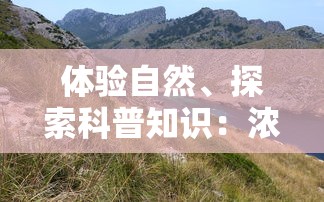 体验自然、探索科普知识:浓缩绿梦生态园全景图带您走进生态保护的休闲乐园 体验自然、探索科普知识:浓缩绿梦生态园全景图带您走进生态保护的休闲乐园