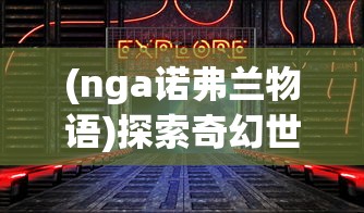 (nga诺弗兰物语)探索奇幻世界:诺弗兰物语wiki全面解析与角色设定详细论述 (nga诺弗兰物语)探索奇幻世界:诺弗兰物语wiki全面解析与角色设定详细论述