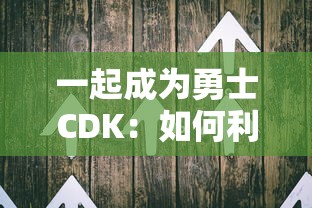 一起成为勇士CDK:如何利用该优惠码兑换步骤全攻略与用户体验分享 一起成为勇士CDK:如何利用该优惠码兑换步骤全攻略与用户体验分享