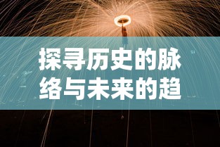 探寻历史的脉络与未来的趋势：时光之线官方网站的功能特色与使用攻略全解析