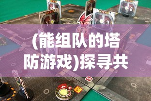(能组队的塔防游戏)探寻共享快乐与挑战：解析最受欢迎的可以组队的塔防游戏