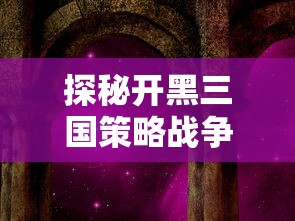探秘开黑三国策略战争手游:剖析其独特的历史背景与战略玩法设计 探秘开黑三国策略战争手游:剖析其独特的历史背景与战略玩法设计