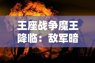 王座战争魔王降临:敌军暗涌,神秘力量觉醒,谁将成为最终胜出者的深度解析 王座战争魔王降临:敌军暗涌,神秘力量觉醒,谁将成为最终胜出者的深度解析