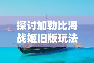 探讨加勒比海战姬旧版玩法与策略：如何精准指挥海盗船队征服海洋