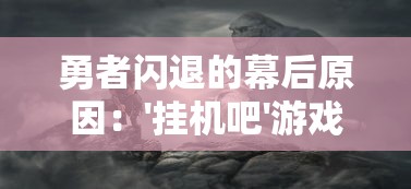 勇者闪退的幕后原因：'挂机吧'游戏设计中存在的问题及其对玩家心理的影响