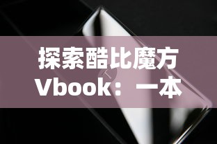 探索酷比魔方Vbook：一本融合科技与艺术的电子书，重新定义阅读体验
