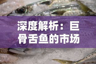 深度解析：巨骨舌鱼的市场价格波动情况，一只巨骨舌鱼到底需要多少元？