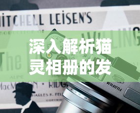 深入解析猫灵相册的发行历程：该款神秘的摄影应用到底是何时面世的？