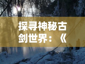 探寻神秘古剑世界:《古剑奇谭木语人一键端》新版本体验,揭秘森林呼唤的冒险之旅 探寻神秘古剑世界:《古剑奇谭木语人一键端》新版本体验,揭秘森林呼唤的冒险之旅