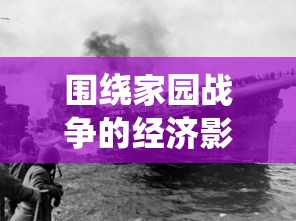 围绕家园战争的经济影响：以二战后欧洲重建经济为例的深度解析与思考