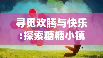 寻觅欢腾与快乐:探索糖糖小镇里隐藏的小鸟及其与镇民关系的深入剖析