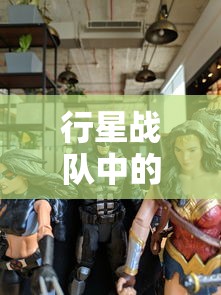 行星战队中的英雄行动：揭秘他们如何运用智慧与勇气，成功救出被外星势力掳走的美丽公主