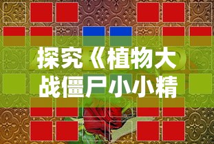 探究《植物大战僵尸小小精灵》如何借用战略游戏元素教导孩子们解决现实生活问题 探究《植物大战僵尸小小精灵》如何借用战略游戏元素教导孩子们解决现实生活问题