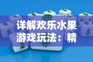 详解欢乐水果游戏玩法：精细化指导帮您轻松掌握，提升游戏体验与乐趣