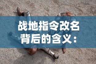 战地指令改名背后的含义：现代战争游戏“战地指令”现在被称为什么？”