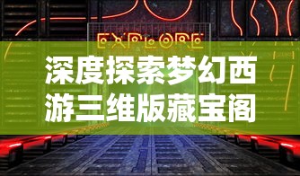 深度探索梦幻西游三维版藏宝阁:专项研究物品获取秘籍与交易指南 深度探索梦幻西游三维版藏宝阁:专项研究物品获取秘籍与交易指南