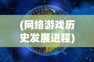 (网络游戏历史发展进程)探寻网络游戏的变迁:山河之志是否还受玩家欢迎? (网络游戏历史发展进程)探寻网络游戏的变迁:山河之志是否还受玩家欢迎?