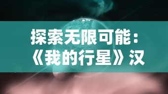 探索无限可能:《我的行星》汉化全解锁版全新体验,解读疑难杂症全攻略 探索无限可能:《我的行星》汉化全解锁版全新体验,解读疑难杂症全攻略