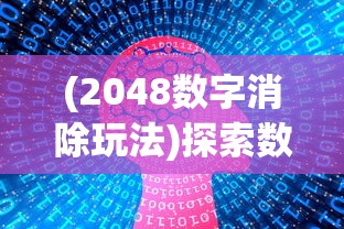 (2048数字消除玩法)探索数字聚合趣味，体验2048魔法消除，引领全新休闲娱乐风潮