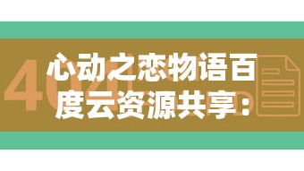心动之恋物语百度云资源共享:如何通过网络平台寻找并获取心动之恋物语的完整版剧集 心动之恋物语百度云资源共享:如何通过网络平台寻找并获取心动之恋物语的完整版剧集