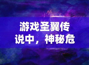 游戏圣翼传说中，神秘危险骷髅岛的位置揭晓：探索路线指南及遭遇怪物预警
