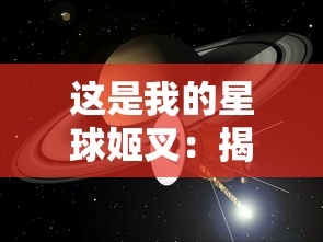 这是我的星球姬叉：揭秘人类探索外太空，收集星际尘埃中隐藏的神秘信息