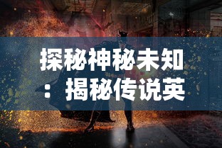 探秘神秘未知:揭秘传说英雄系列小游戏背后的设计思维与玩家互动营销策略 探秘神秘未知:揭秘传说英雄系列小游戏背后的设计思维与玩家互动营销策略