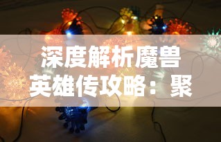 深度解析魔兽英雄传攻略：聚焦新手技巧和老玩家升级秘技，让你快速成为游戏强者