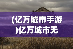 (亿万城市手游)亿万城市无限钻石金币版:成为超级城市建筑大亨的终极秘籍 (亿万城市手游)亿万城市无限钻石金币版:成为超级城市建筑大亨的终极秘籍